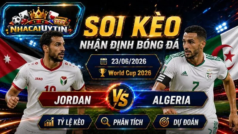 Nhận Định Jordan vs Algeria 23/06/2026 – World Cup 2026